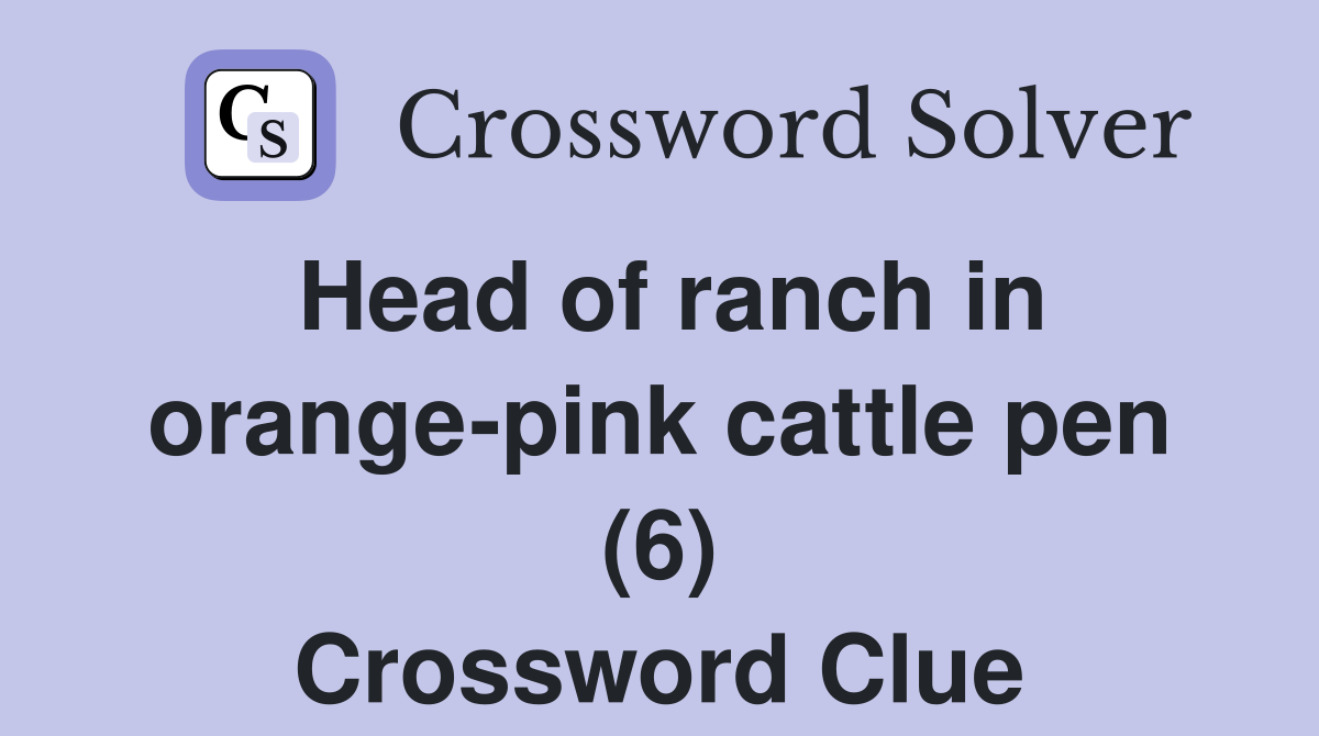 Head of ranch in orangepink cattle pen (6) Crossword Clue Answers